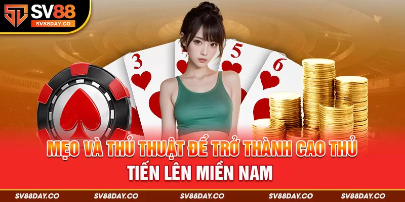 Mẹo và thủ thuật để trở thành cao thủ Tiến Lên Miền Nam