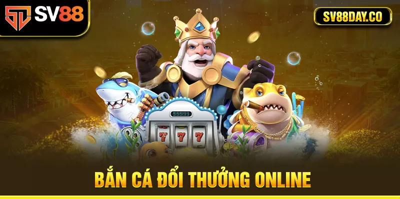 Bắn cá đổi thưởng online