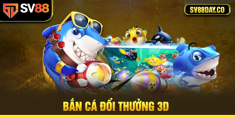 Bắn cá đổi thưởng 3D