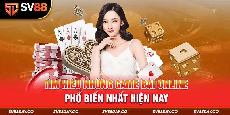 tim-hieu-ve-nhung-game-bai-online-pho-bien-nhat-hien-nay