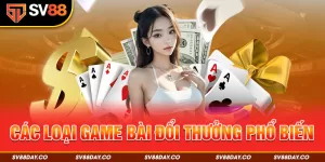 Các Loại Game Bài Đổi Thưởng Phổ Biến