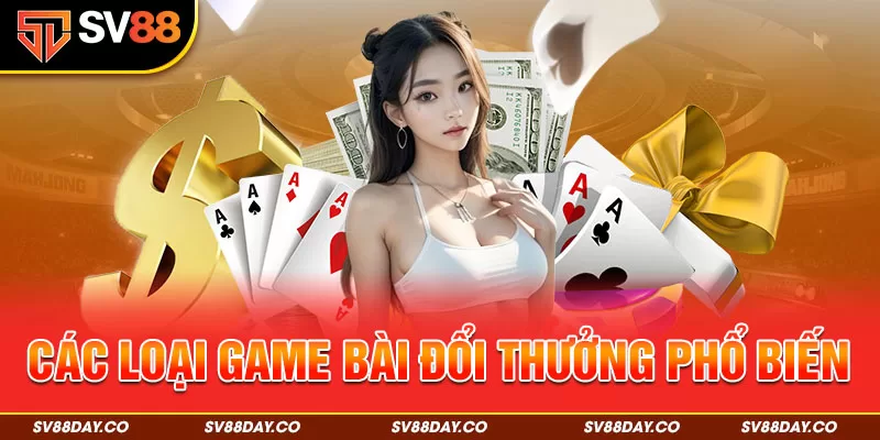 Các Loại Game Bài Đổi Thưởng Phổ Biến