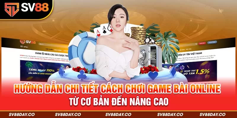 Hướng dẫn chi tiết cách chơi game bài online từ cơ bản đến nâng cao