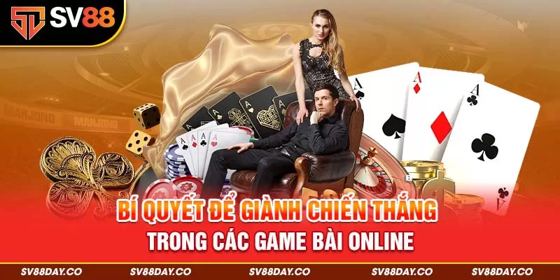 Bí quyết để giành chiến thắng trong các game bài online