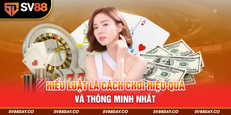 Hiểu luật là cách chơi hiệu quả và thông minh nhất