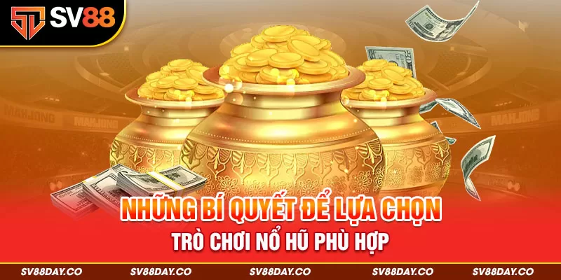 Những bí quyết để lựa chọn trò chơi nổ hũ phù hợp