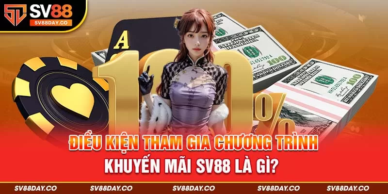 Điều kiện tham gia chương trình khuyến mãi SV88 là gì?