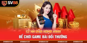 Lý do nên chọn SV88 để chơi game bài đổi thưởng