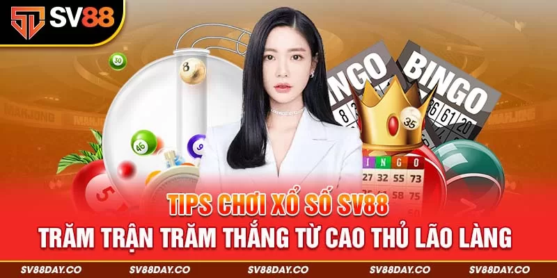 Tips chơi xổ số SV88 trăm trận trăm thắng từ cao thủ lão làng 