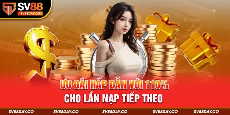 Ưu đãi hấp dẫn với 110% cho lần nạp tiếp theo