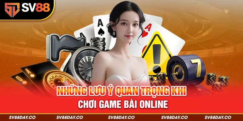 Những lưu ý quan trọng khi chơi game bài online