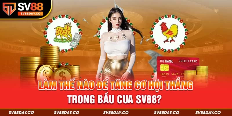 Làm thế nào để tăng cơ hội thắng trong bầu cua SV88?