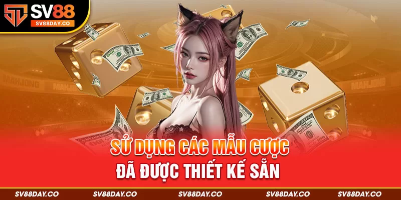 Sử Dụng Các Mẫu Cược Đã Được Thiết Kế Sẵn