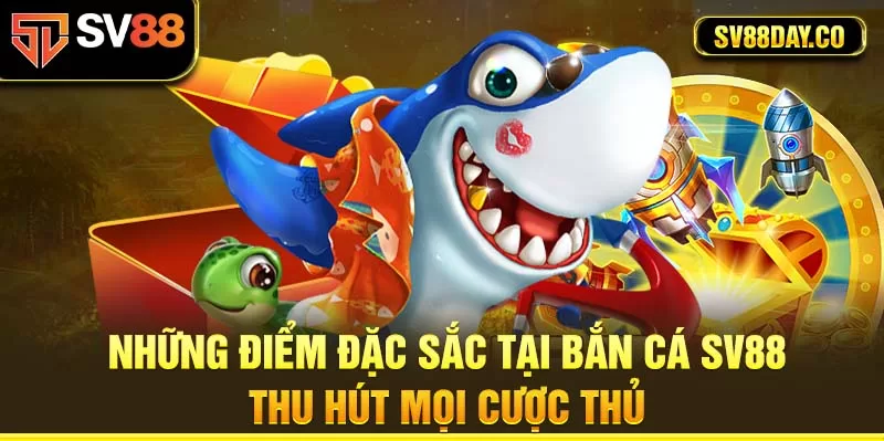 Điểm đặc sắc trong game bắn cá tại SV88 