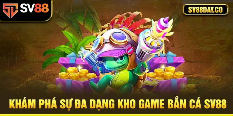 Kho game bắn cá siêu đa dạng tại SV88 