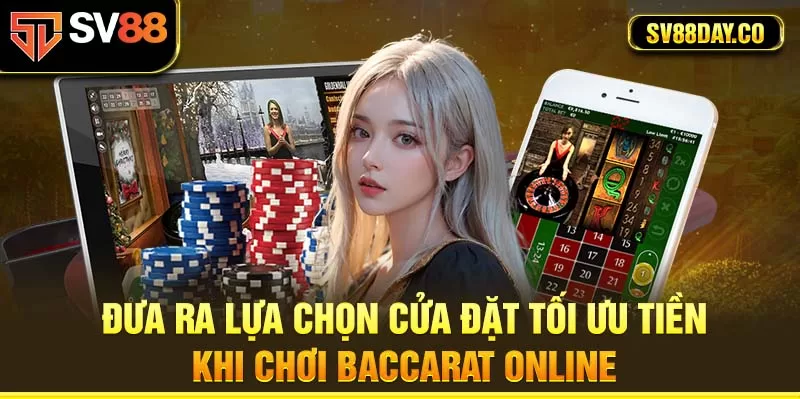 Đưa ra lựa chọn cửa đặt tối ưu tiền khi chơi Baccarat online 