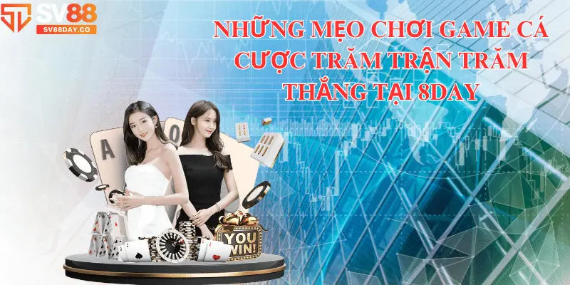 Những mẹo chơi game cá cược trăm trận trăm thắng tại 8day